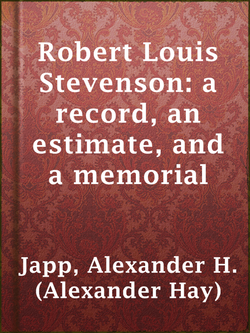 Title details for Robert Louis Stevenson: a record, an estimate, and a memorial by Alexander H. (Alexander Hay) Japp - Available